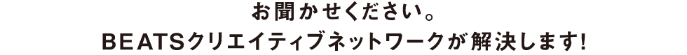 お聞かせください。BEATSクリエイティブネットワークが解決します